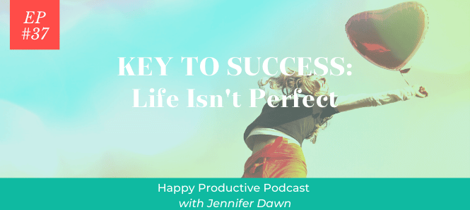 Your Key To Success: LIFE ISN’T PERFECT