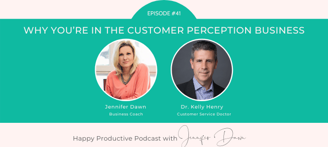 Why You’re in The Customer Perception Business with Dr. Kelly Henry