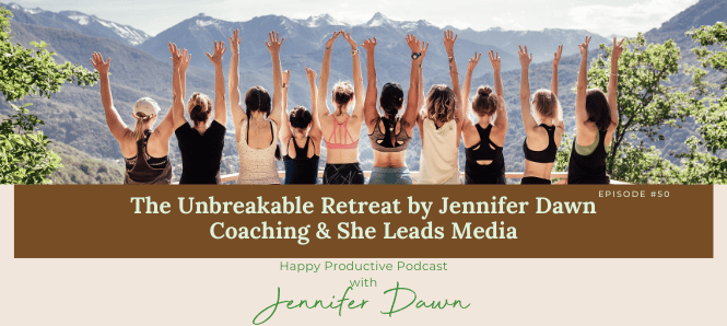 The Unbreakable Retreat by Jennifer Dawn Coaching & She Leads Media